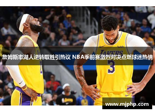 詹姆斯率湖人逆转取胜引热议 NBA季前赛激烈对决点燃球迷热情