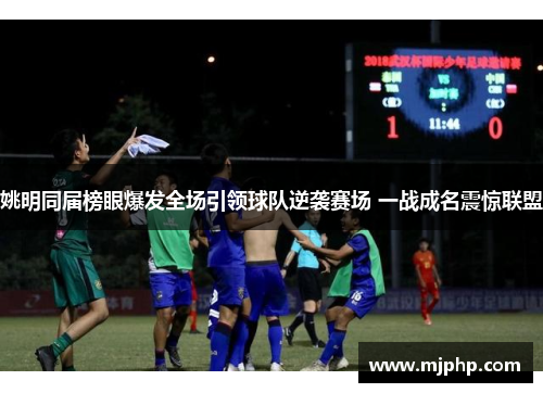 姚明同届榜眼爆发全场引领球队逆袭赛场 一战成名震惊联盟