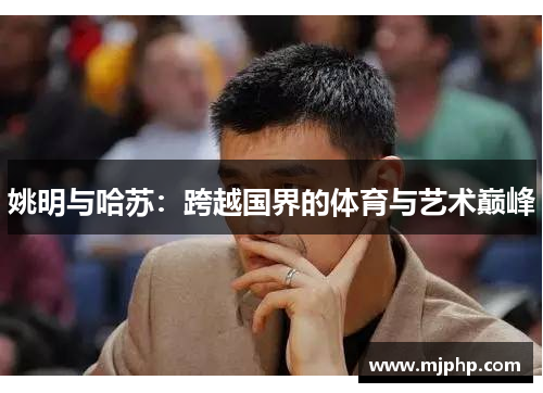 姚明与哈苏：跨越国界的体育与艺术巅峰