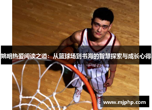姚明热爱阅读之道：从篮球场到书海的智慧探索与成长心得
